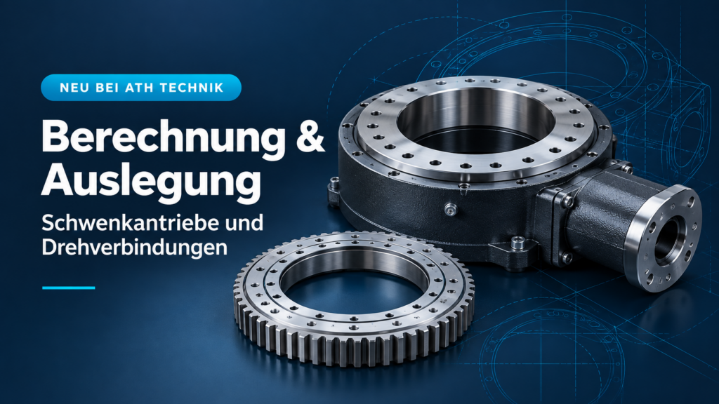 Neu bei ATH Technik: Schwenkantriebe und Drehverbindungen berechnen lassen